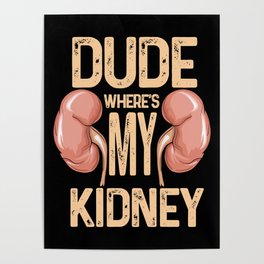 Kidney Removal Surgery - Dude Wheres My Kidney Poster