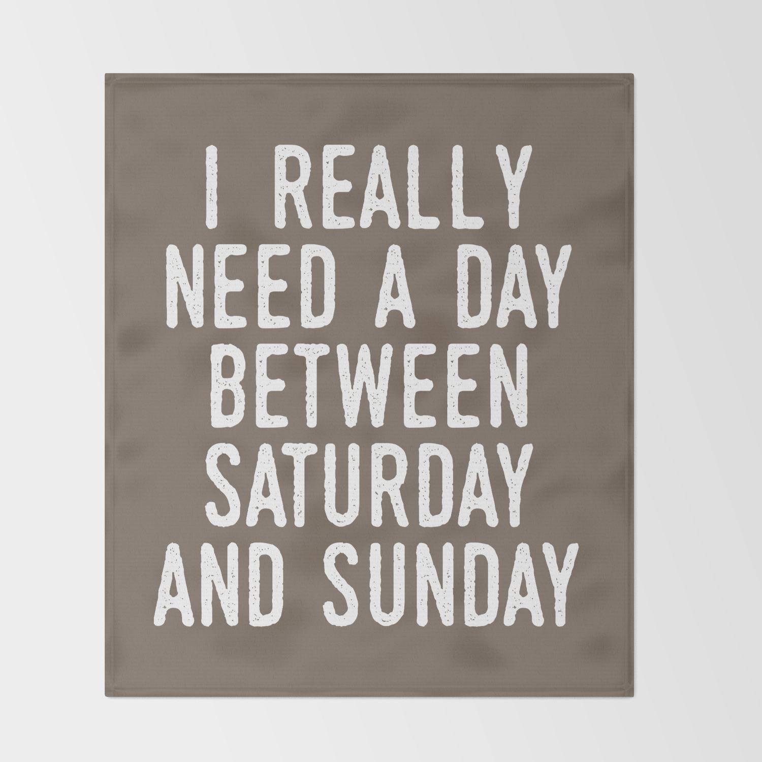I Really Need A Day Between Saturday And Sunday Brown Throw