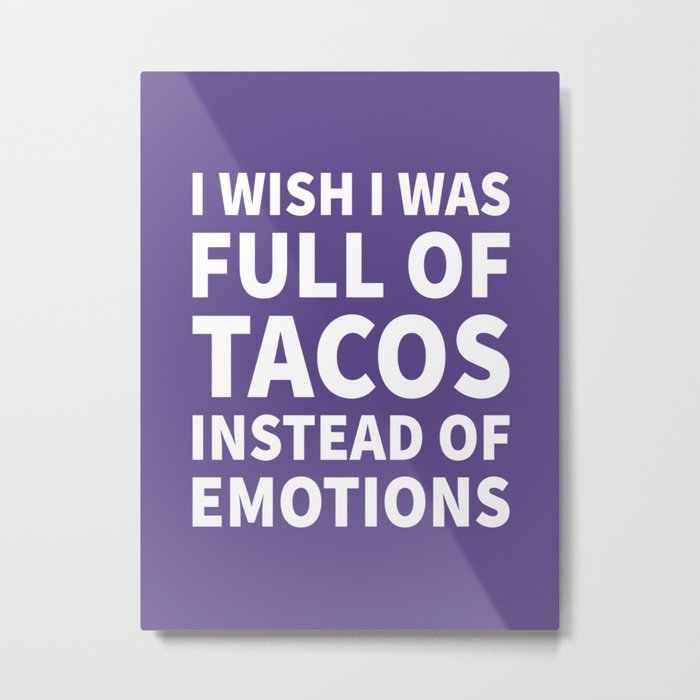 I Wish I Was Full of Tacos Instead of Emotions (Ultra Violet) Metal Print