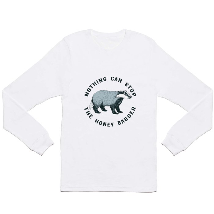 Nothing can stop the honey badger. Long Sleeve T Shirt