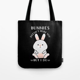 Bunnies doesnt hurt you but I do Tote Bag