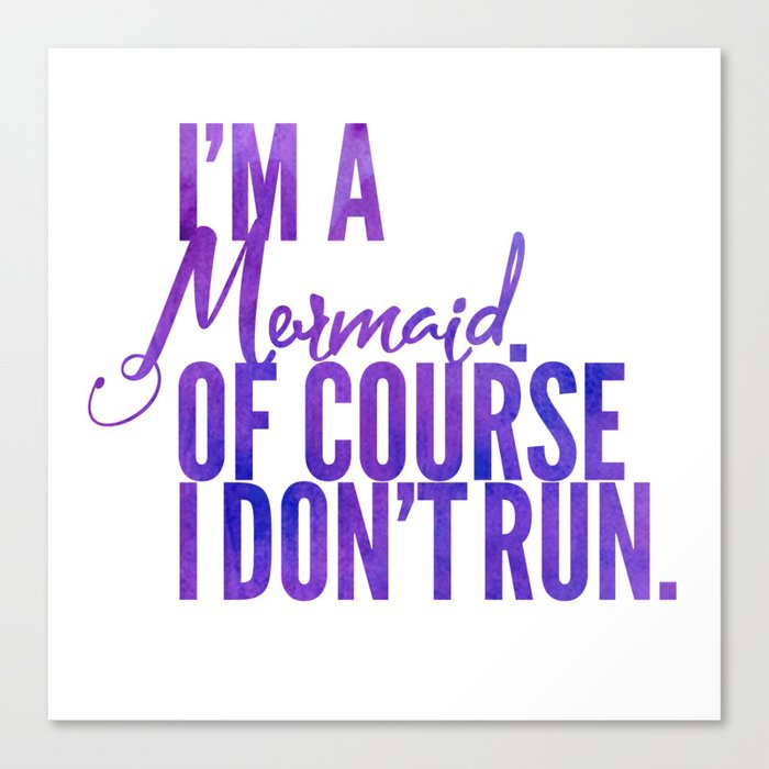 I'm a Mermaid. Of course I don't RUN. Canvas Print