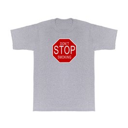 Don't Stop Smoking | Traffic Sign With Funny Quote For Those Friends Who Smoke All Sorts Of.. T Shirt
