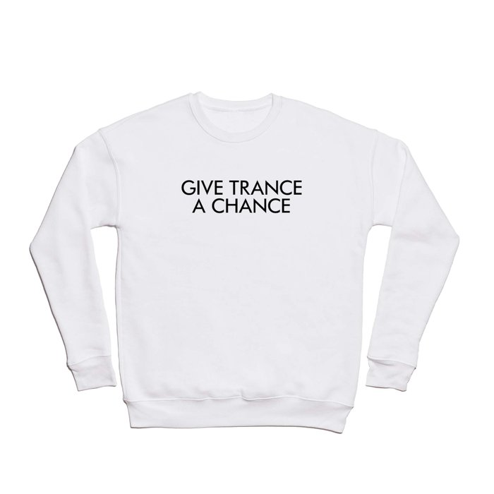 Give Trance A Chance Crewneck Sweatshirt