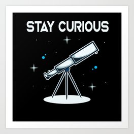 Stay Curious Telescope Astronomy Astronomer Art Print