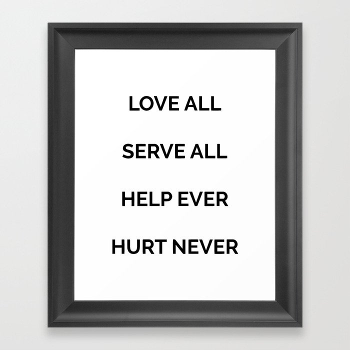 Love all, serve all, help ever, hurt never Framed Art Print