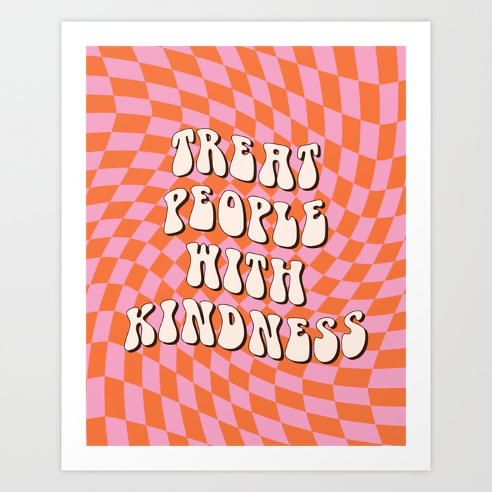Treat People with Kindness Art Print