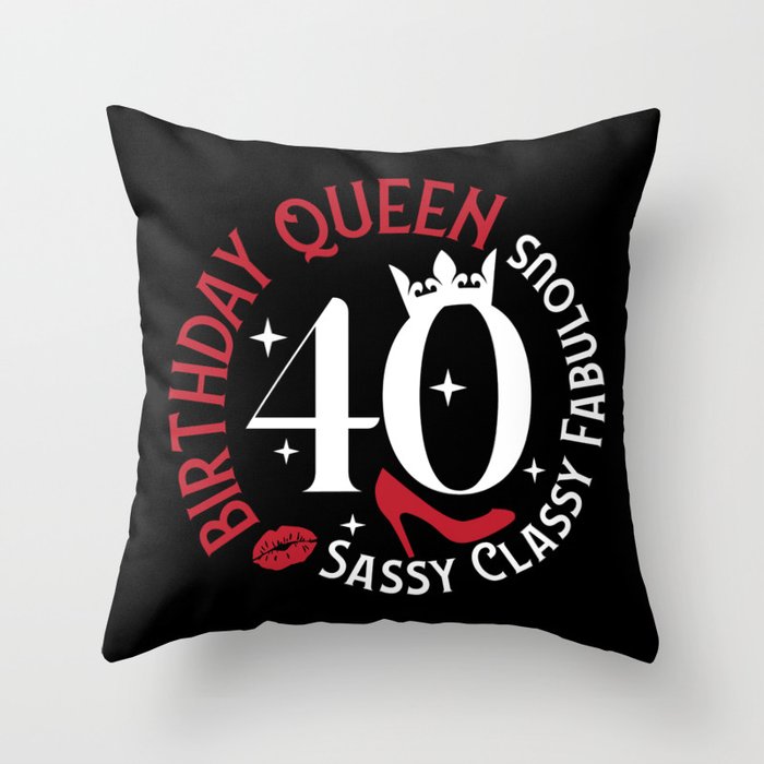 40 Birthday Queen Sassy Classy Fabulous Throw Pillow