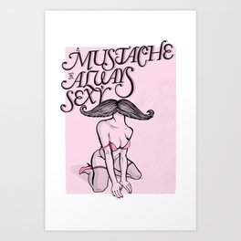 A Mustache is Always Sexy Art Print