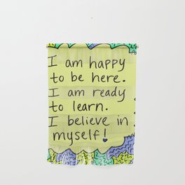 I am happy to be here.  I am ready to learn.  I believe in myself! Wall Hanging
