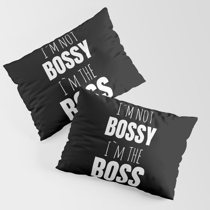 IM Not Bossy IM The Boss Pillow Sham