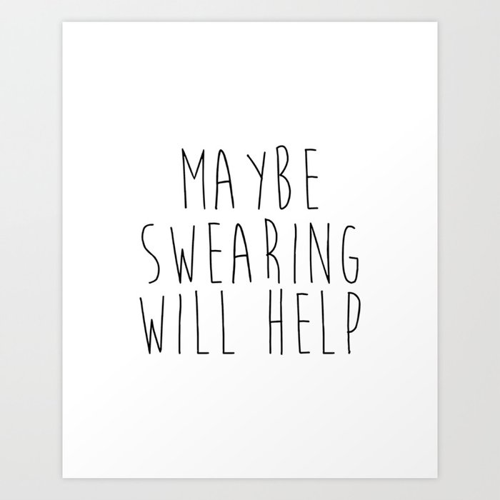 Maybe Swearing Will Help Printable Wall Art Home Office Desk Decor Funny Sassy Quotes Black And Art Print By Lovelyprints Society6