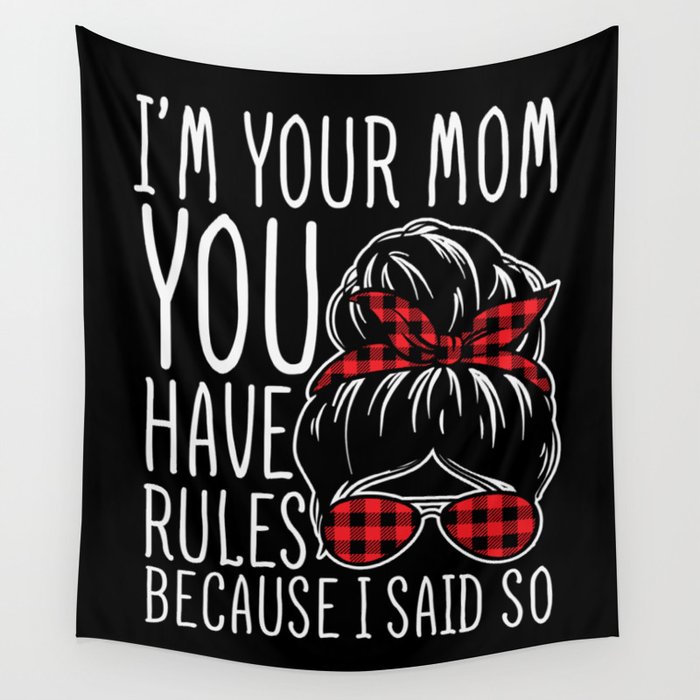 I'm Your Mom You Have Rules Wall Tapestry