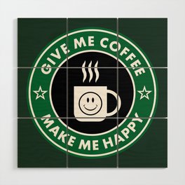 Give Me Coffee Make Me Happy Wood Wall Art