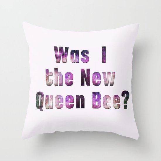 Was I the new QUEEN BEE? Quote from the movie Mean Girls Throw Pillow