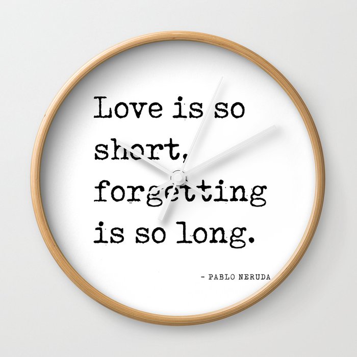 Love is so short, forgetting is so long - Pablo Neruda Quote - Literature - Typewriter Print Wall Clock