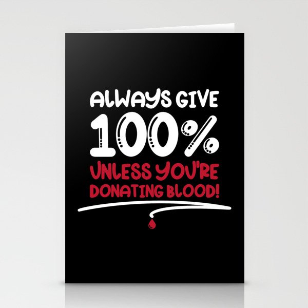 Always Give 100% Unless Donating Blood Stationery Cards