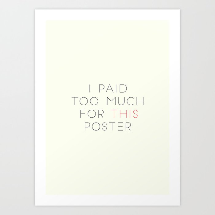 I PAID TOO MUCH FOR THIS POSTER Art Print