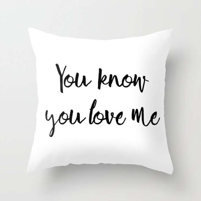 You know you love me Throw Pillow