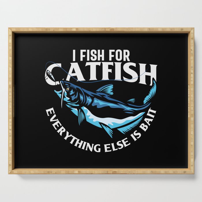 I Fish For Catfish Everything Else Is Bait Serving Tray