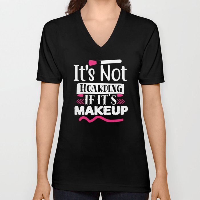 It's Not Hoarding If It's Makeup Funny Beauty V Neck T Shirt