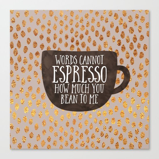 Words cannot espresso how much you bean to me Canvas Print
