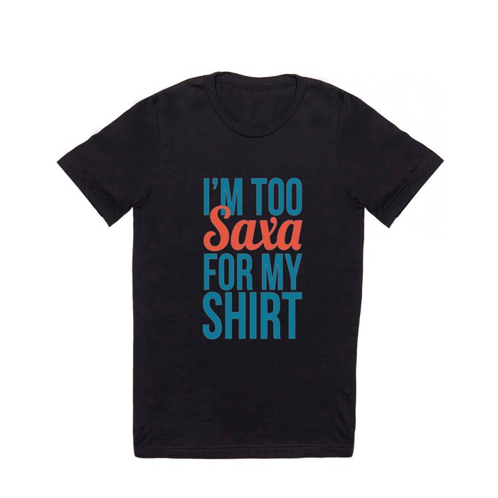 I'm Too Saxa For My Shirt T Shirt