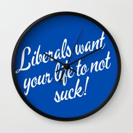 Liberals Want Your Life To Not Suck Wall Clock