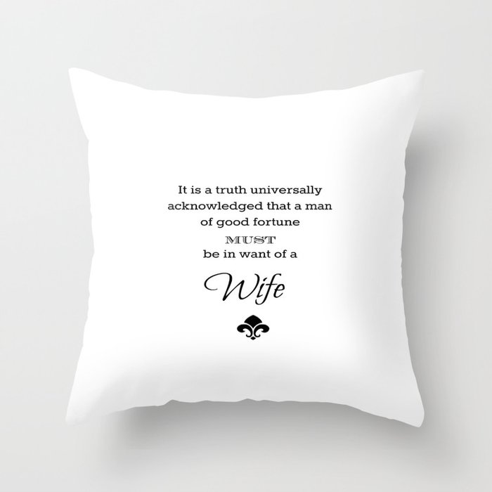 It is a truth universally acknowledged that a man of good fortune must me in want of a wife  Throw Pillow