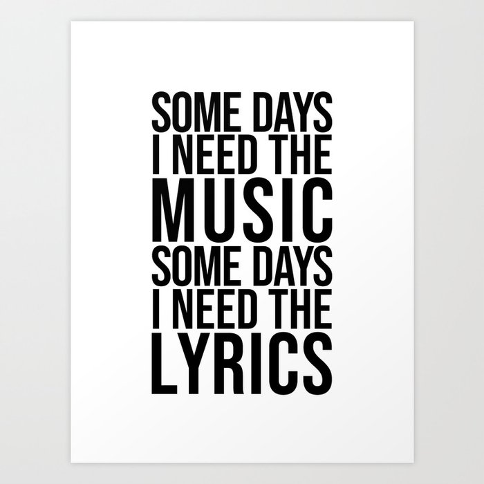 Some Days I Need The Music - Black and White Art Print