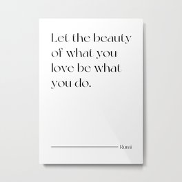 Rumi - Let the beauty of what you love be what you do. (Type 2) Metal Print