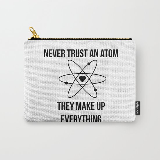 Never trust an atom. They make up everything Carry-All Pouch