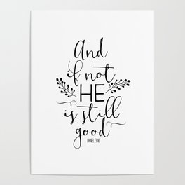 Christian Quote - And If Not He Is Still Good Poster