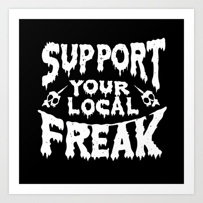 Support Your Local Freak Art Print