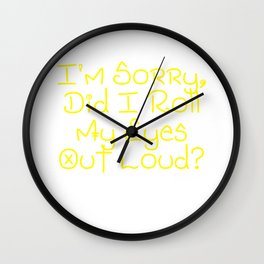 I'm Sorry, Did I Roll My Eyes Out Loud?   Very Funny And Super Cute Gift Idea Design Wall Clock