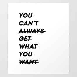 You can't always get what you want Art Print