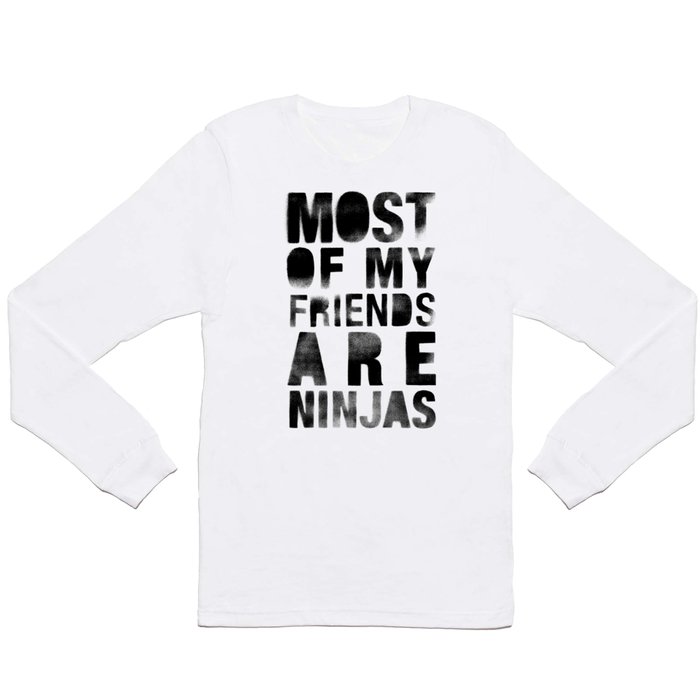 Most Of My Friends Are Ninjas Long Sleeve T Shirt