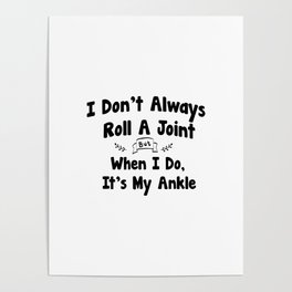 I Don't Always Roll A Joint But When I Do , It's My Ankle Poster