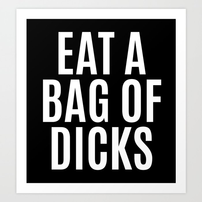Eat a bag of dicks black white art print Eat a bag of dicks black white art print