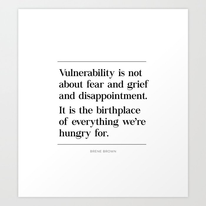 Vulnerability Is The Birthplace Of Everything We Re Hungry For Brene Brown Quote Daring Greatly Art Print By Pier23 Society6