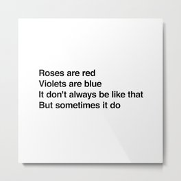 Roses are red Violets are blue It don't always be like that But sometimes it do Metal Print