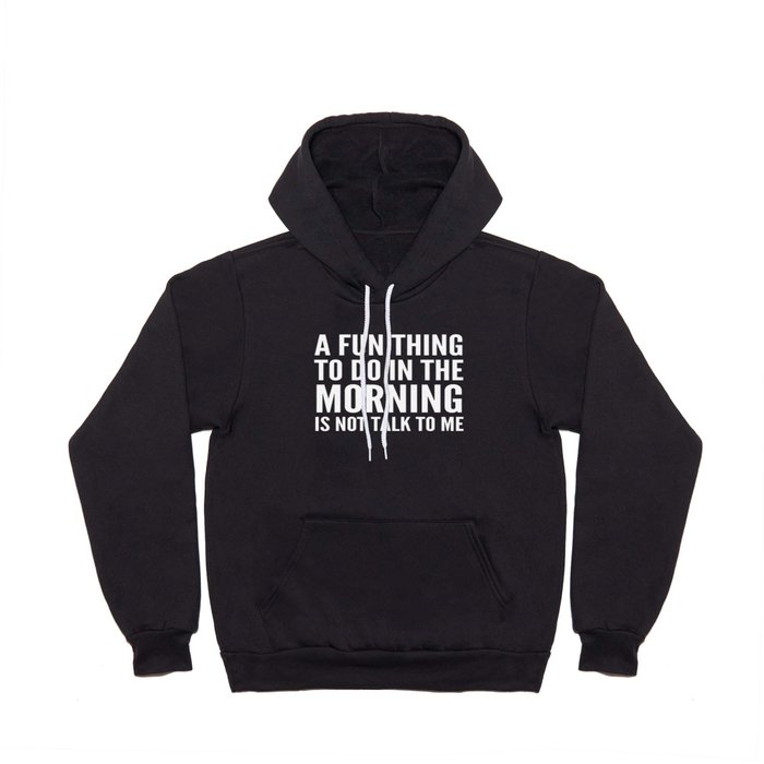 A Fun Thing To Do In The Morning Is Not Talk To Me (Black & White) Hoody