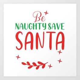 Christmas - Be Naughty Save Santa The Trip Art Print