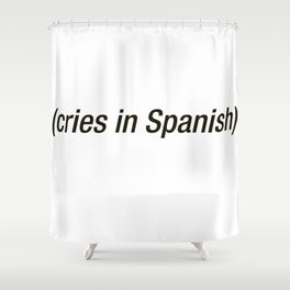 Cries In Spanish Shower Curtain