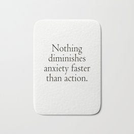Nothing diminishes anxiety faster than action Quotes print Bath Mat