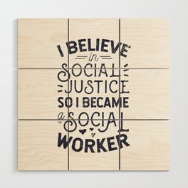 I Believe In Social Justice Wood Wall Art