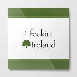 I feckin' love Ireland, Irish Pride, Irish Accent, Shamrock Metal Print