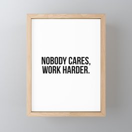 Nobody cares, work harder. Framed Mini Art Print