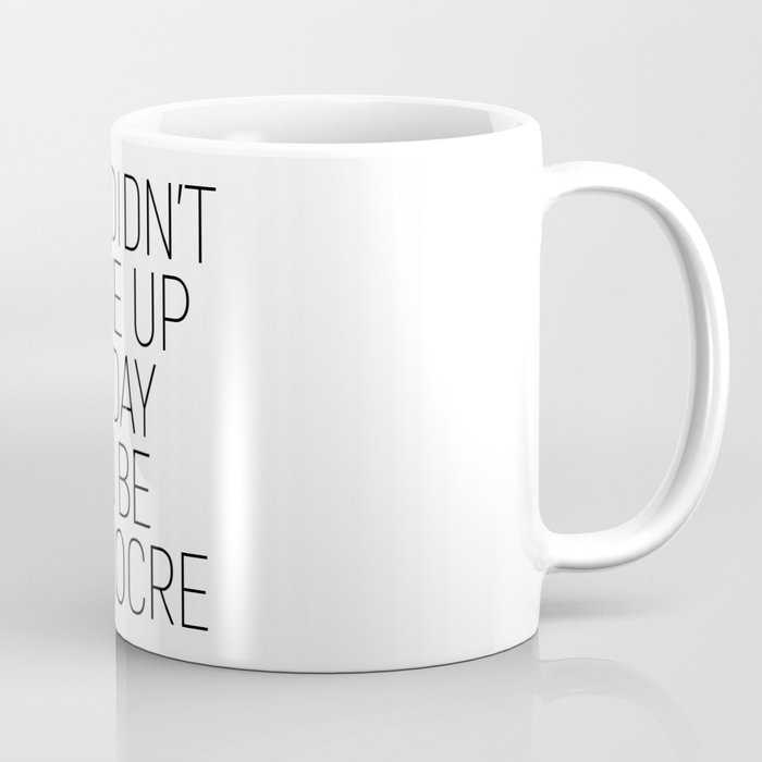 You didn't wake up today to be mediocre #minimalism #quotes #motivational Coffee Mug