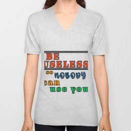 Be useful so nobody can use you antimotivation quote V Neck T Shirt